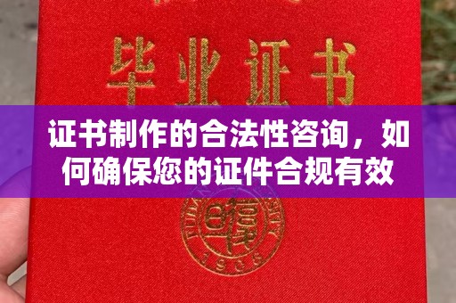 薛城证书制作的合法性咨询，如何确保您的证件合规有效