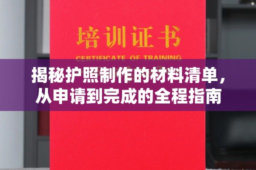 薛城揭秘护照制作的材料清单，从申请到完成的全程指南